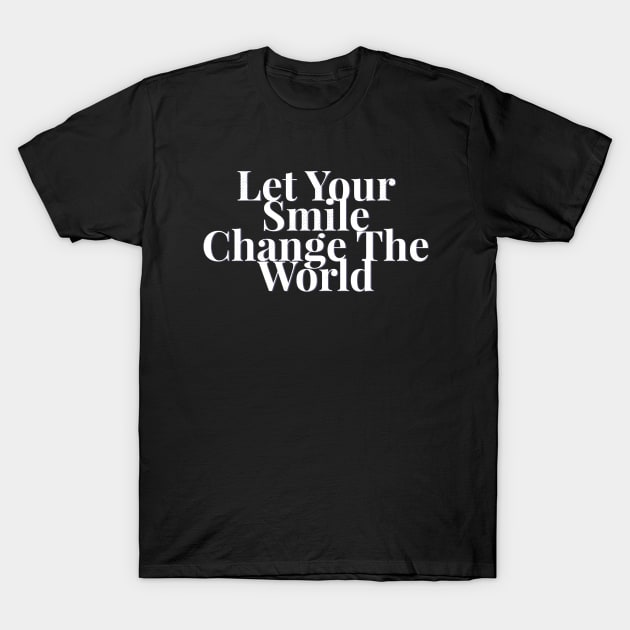 Let your smile change the world T-Shirt by BoogieCreates
